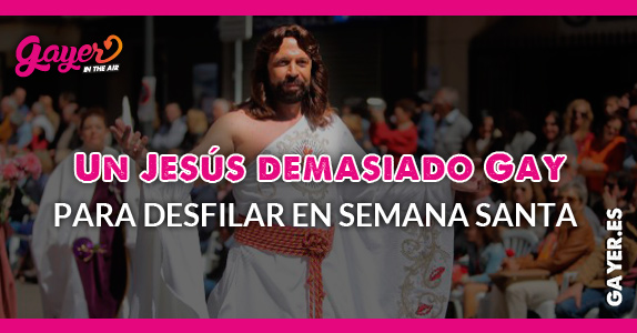 Jesús demasiado gay para la Semana Santa Valenciana