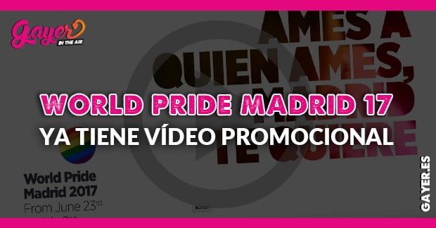 WORLD PRIDE MADRID 2017 YA TIENE VÍDEO PROMOCIONAL